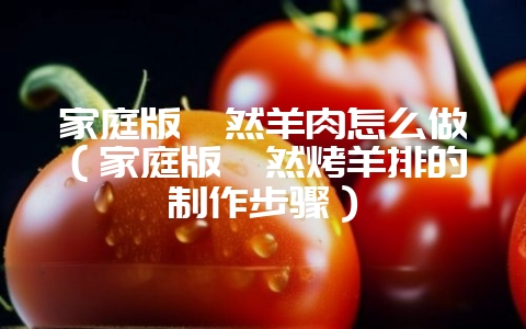 家庭版孜然羊肉怎么做(家庭版孜然烤羊排的制作步骤)插图 家庭版孜然羊肉怎么做(家庭版孜然烤羊排的制作步骤)插图