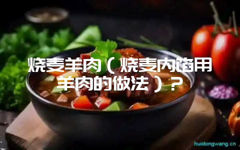 烧麦羊肉(烧麦内馅用羊肉的做法)?-会东网
