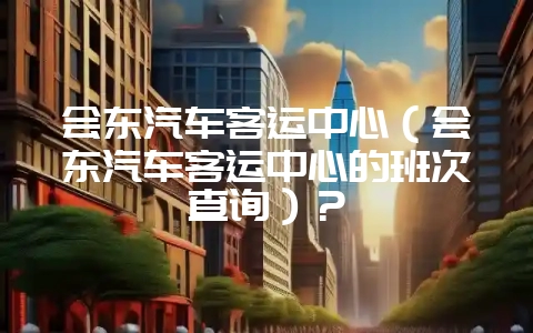 会东汽车客运中心(会东汽车客运中心的班次查询)?插图 会东汽车客运中心(会东汽车客运中心的班次查询)?插图