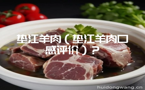 垫江羊肉（垫江羊肉口感评价）？-会东网