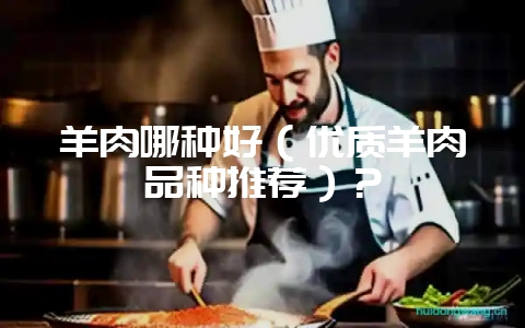 羊肉哪种好(优质羊肉品种推荐)?-会东网
