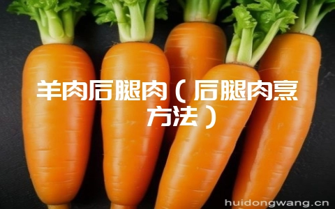 羊肉后腿肉(后腿肉烹饪方法)-会东网