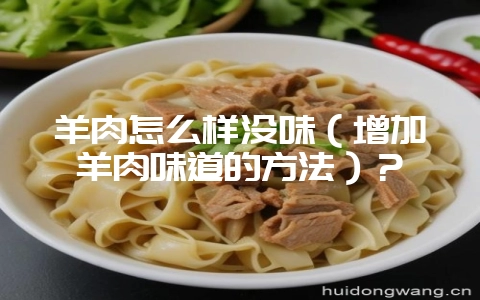 羊肉怎么样没味(增加羊肉味道的方法)?插图 羊肉怎么样没味(增加羊肉味道的方法)?插图