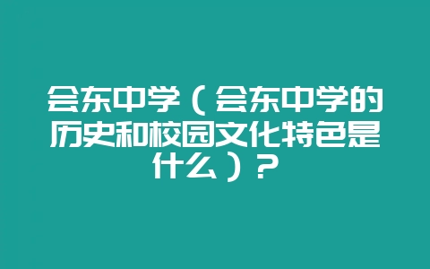 会东中学(会东中学的历史和校园文化特色是什么)?插图 会东中学(会东中学的历史和校园文化特色是什么)?插图