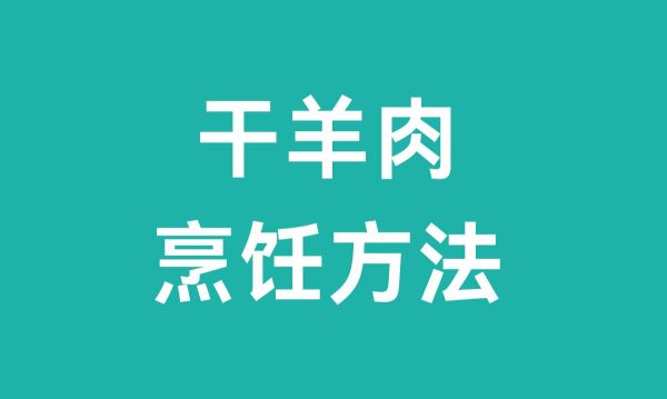 干羊肉怎么吃(干羊肉烹饪方法)插图 干羊肉怎么吃(干羊肉烹饪方法)插图
