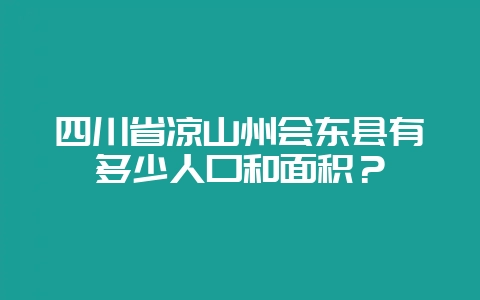 四川省凉山州会东县有多少人口和面积？-会东网