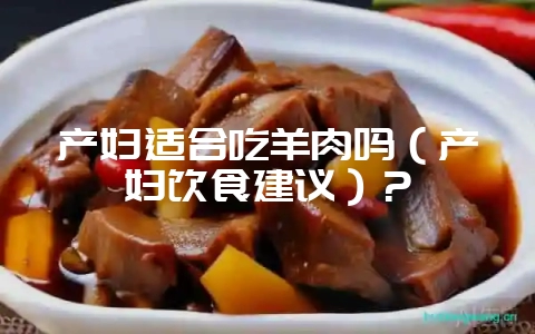 产妇适合吃羊肉吗(产妇饮食建议)?-会东网