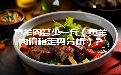 黄羊肉多少一斤(黄羊肉价格走势分析)?插图 黄羊肉多少一斤(黄羊肉价格走势分析)?插图