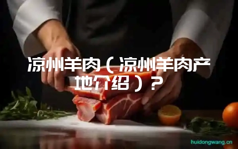 凉州羊肉（凉州羊肉产地介绍）？-会东网