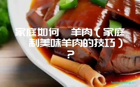 家庭如何炖羊肉(家庭炖制美味羊肉的技巧)?插图 家庭如何炖羊肉(家庭炖制美味羊肉的技巧)?插图