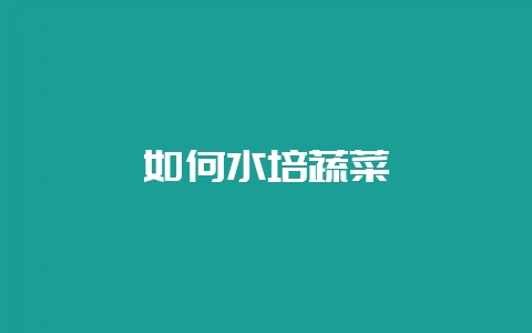 如何水培蔬菜-会东网