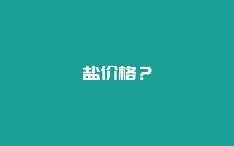 盐价格？-会东网