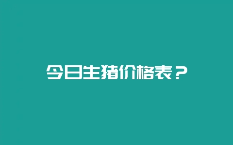 今日生猪价格表？-会东网