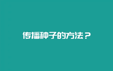 传播种子的方法？-会东网