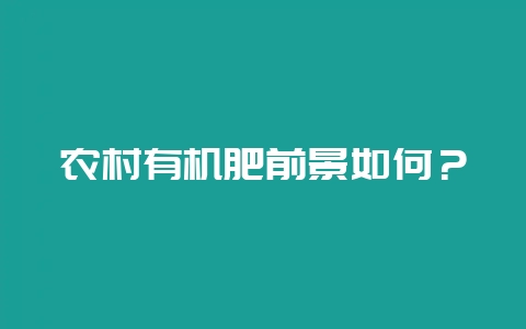 农村有机肥前景如何？-会东网
