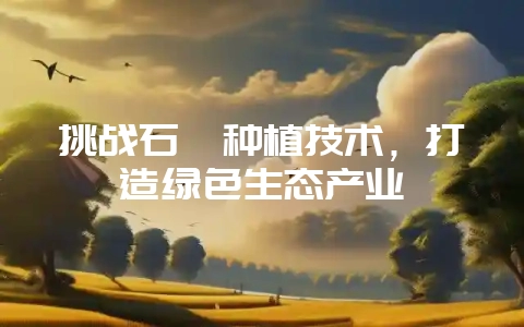 挑战石斛种植技术，打造绿色生态产业-会东网