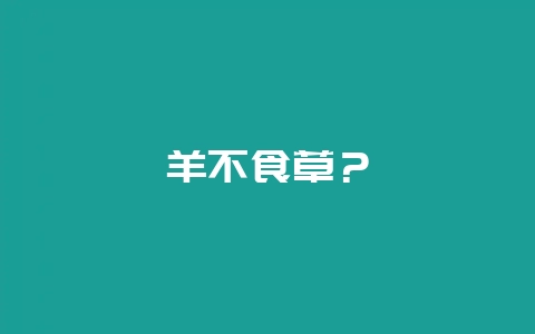 羊不食草？-会东网