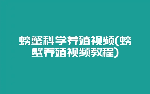 螃蟹科学养殖视频(螃蟹养殖视频教程)-会东网