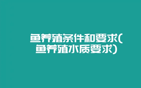 鲶鱼养殖条件和要求(鲶鱼养殖水质要求)-会东网