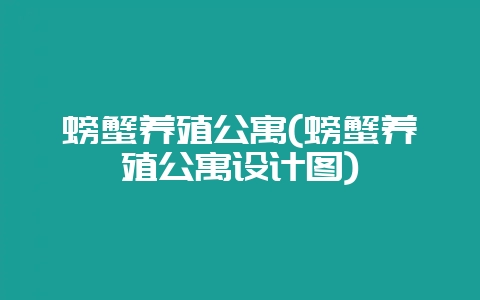 螃蟹养殖公寓(螃蟹养殖公寓设计图)-会东网