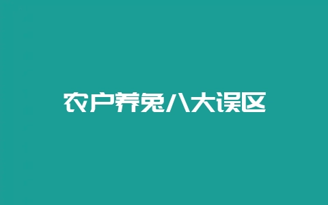 农户养兔八大误区-会东网