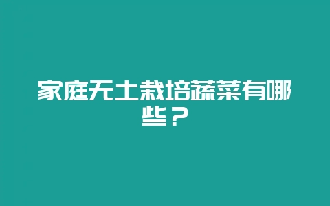 家庭无土栽培蔬菜有哪些？-会东网