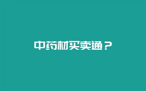 中药材买卖通？-会东网