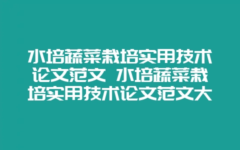 水培蔬菜栽培实用技术论文范文 水培蔬菜栽培实用技术论文范文大全-会东网