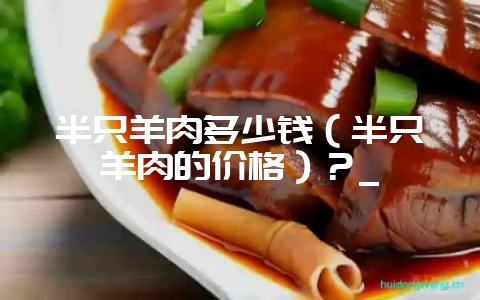 半只羊肉多少钱（半只羊肉的价格）？_-会东网