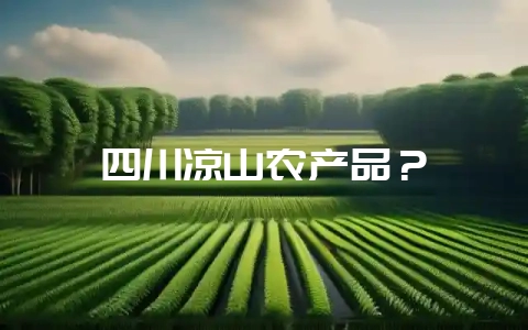四川凉山农产品?-会东网