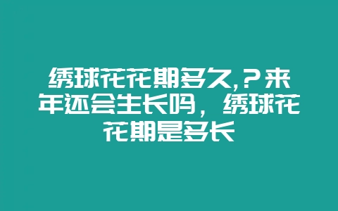 绣球花花期多久,？来年还会生长吗，绣球花花期是多长-会东网