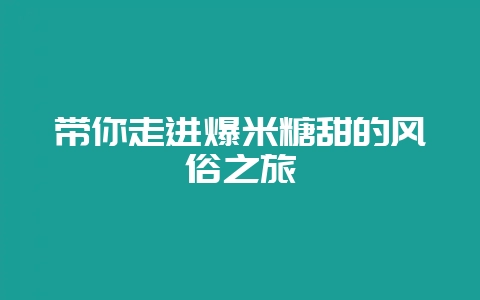 带你走进爆米糖甜的风俗之旅-会东网