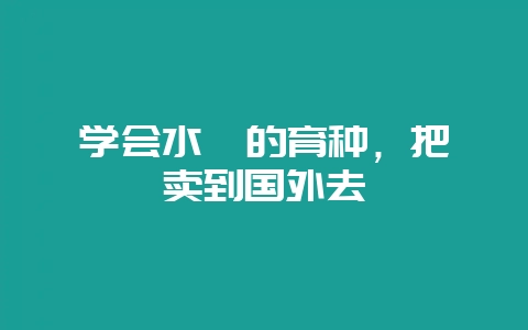 学会水貂的育种,把貂卖到国外去-会东网