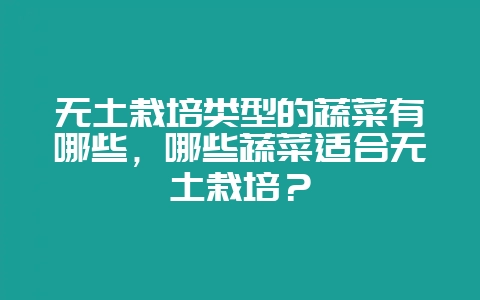 无土栽培类型的蔬菜有哪些，哪些蔬菜适合无土栽培？-会东网