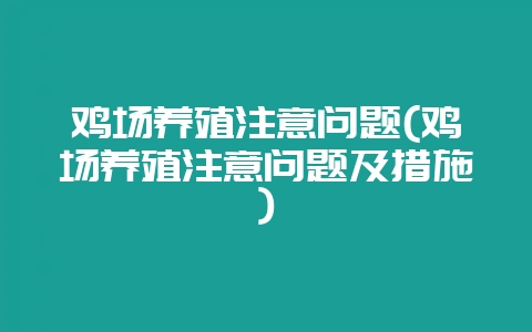 鸡场养殖注意问题(鸡场养殖注意问题及措施)-会东网