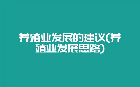 养殖业发展的建议(养殖业发展思路)-会东网