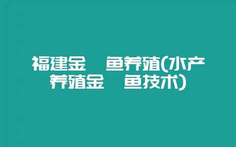 福建金鲳鱼养殖(水产养殖金鲳鱼技术)-会东网