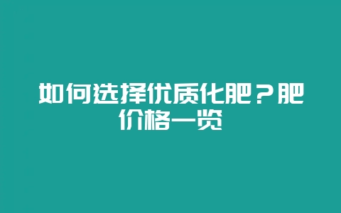 如何选择优质化肥？肥价格一览-会东网