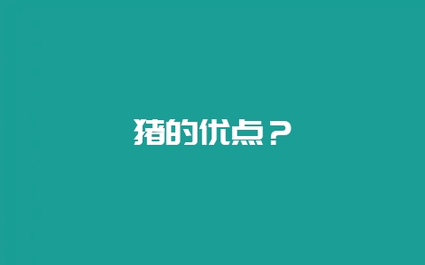 猪的优点？-会东网
