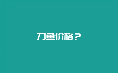 刀鱼价格？-会东网