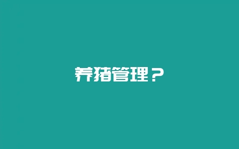 养猪管理？-会东网