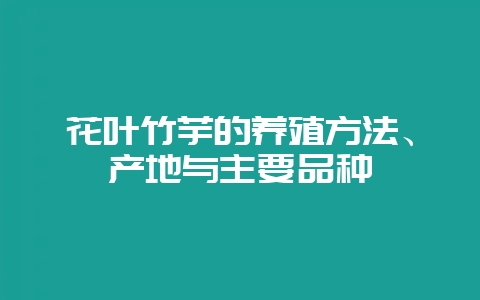 花叶竹芋的养殖方法、产地与主要品种-会东网