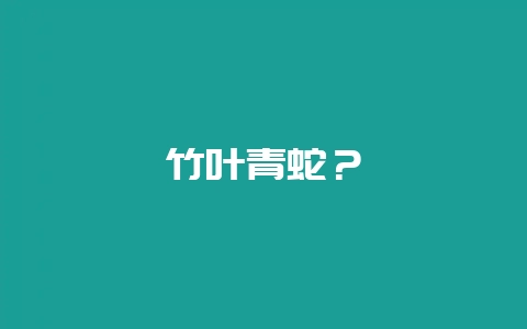 竹叶青蛇？-会东网