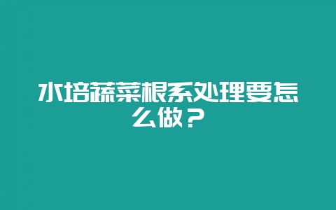 水培蔬菜根系处理要怎么做?-会东网