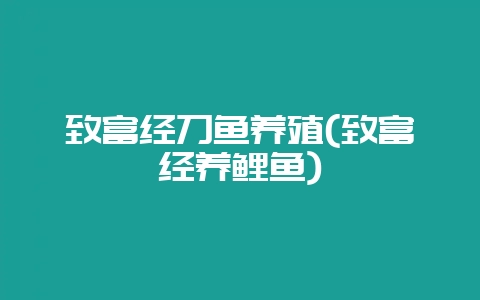 致富经刀鱼养殖(致富经养鲤鱼)-会东网