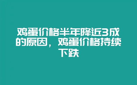 鸡蛋价格半年降近3成的原因,鸡蛋价格持续下跌-会东网