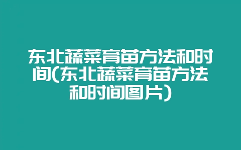 东北蔬菜育苗方法和时间(东北蔬菜育苗方法和时间图片)-会东网