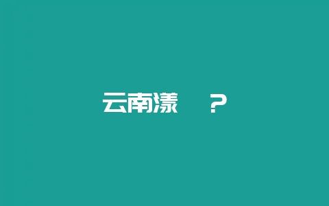 云南漾濞？-会东网