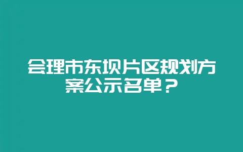 会理市东坝片区规划方案公示名单?-会东网