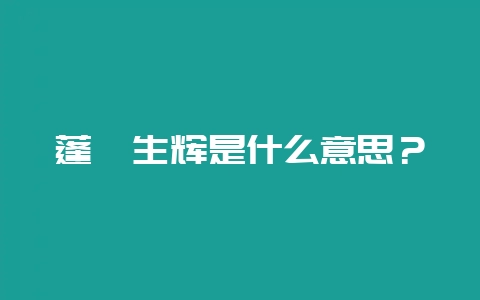 蓬荜生辉是什么意思？-会东网